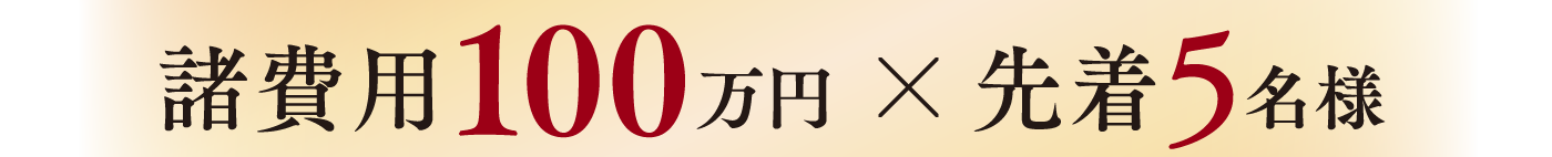諸費用100万円 × 先着5名様