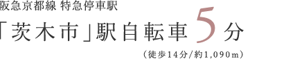 阪急京都線 特急停車駅「茨木市」駅 自転車5分（徒歩14分/約1,090m）