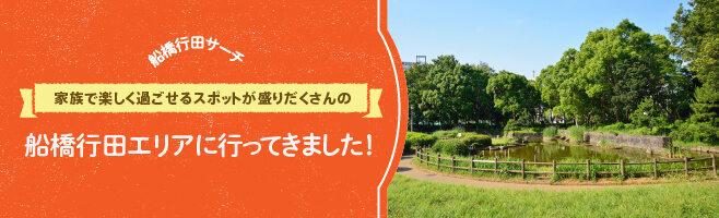 【船橋行田サーチ】家族で楽しく過ごせるスポットが盛りだくさんの船橋行田エリアに行ってきました!