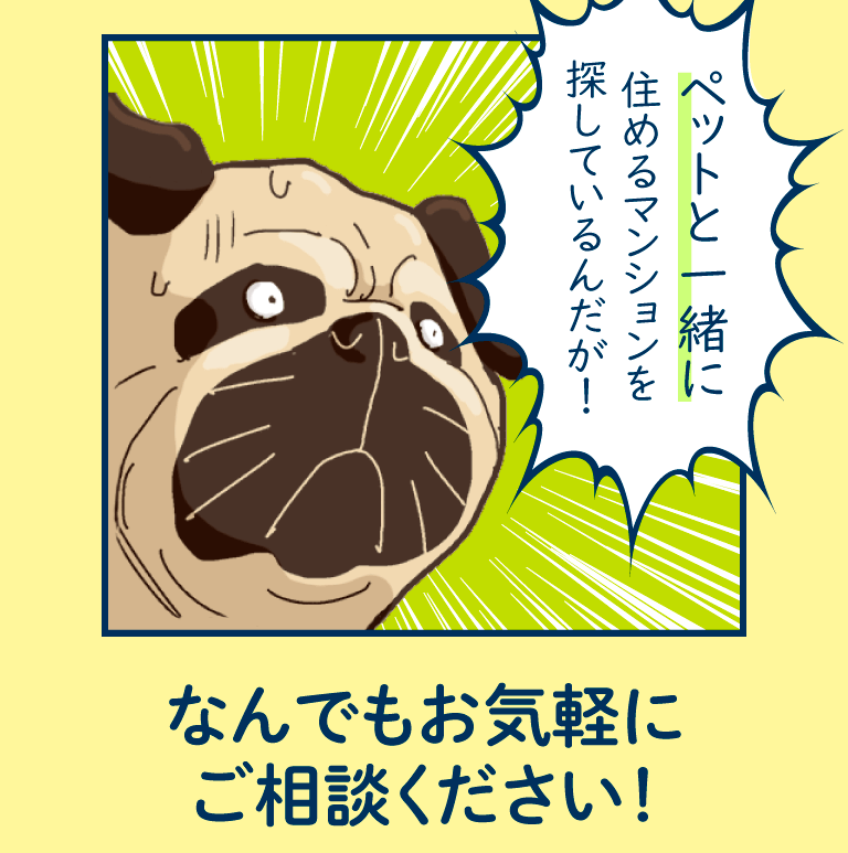 ペットと一緒に住めるマンションを探しているんだが!