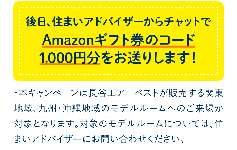 後日、住まいアドバイザーからチャットでAmazonギフト券のコード1,000円分をお送りします！