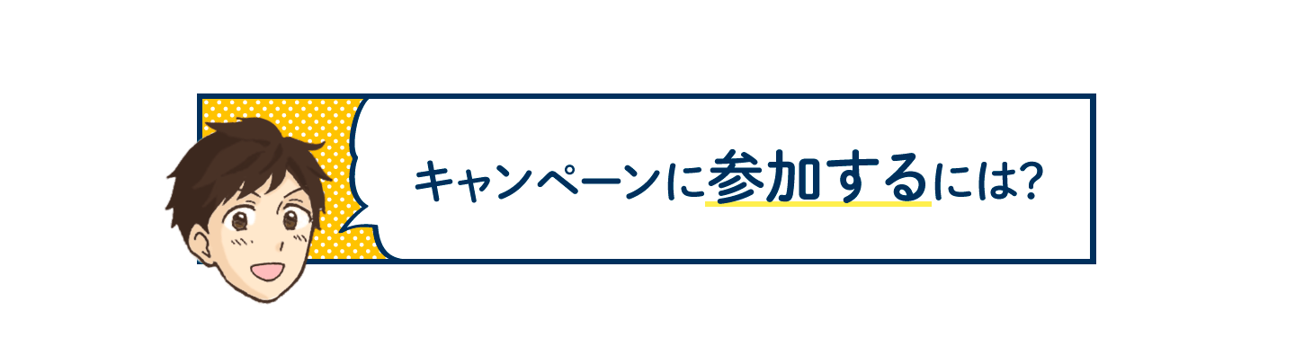 キャンペーンに参加するには？